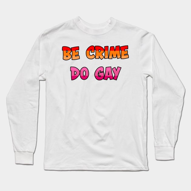 Be Crime Do Gay: Lesbian Long Sleeve T-Shirt by ziafrazier